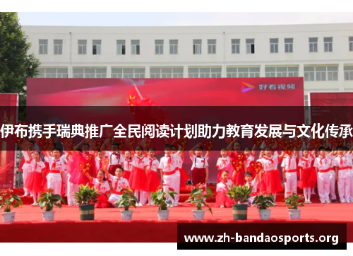 伊布携手瑞典推广全民阅读计划助力教育发展与文化传承 伊布携手瑞典推广全民阅读计划助力教育发展与文化传承