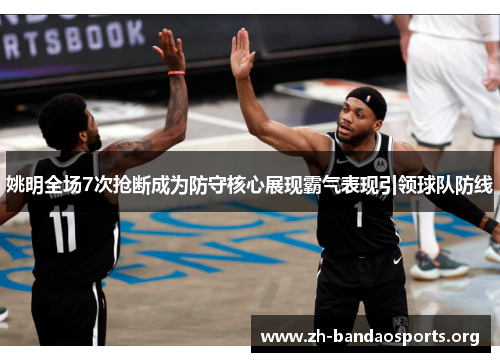 姚明全场7次抢断成为防守核心展现霸气表现引领球队防线 姚明全场7次抢断成为防守核心展现霸气表现引领球队防线