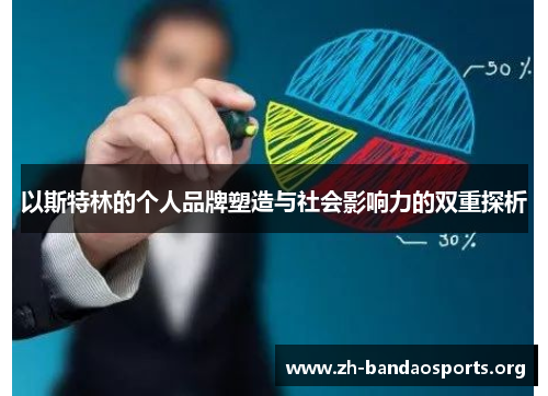 以斯特林的个人品牌塑造与社会影响力的双重探析 以斯特林的个人品牌塑造与社会影响力的双重探析