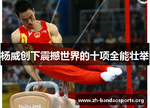 杨威创下震撼世界的十项全能壮举 杨威创下震撼世界的十项全能壮举