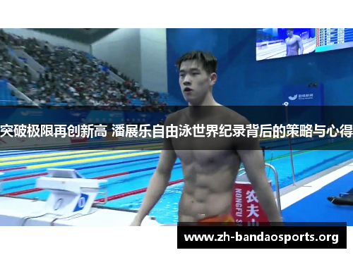 突破极限再创新高 潘展乐自由泳世界纪录背后的策略与心得 突破极限再创新高 潘展乐自由泳世界纪录背后的策略与心得