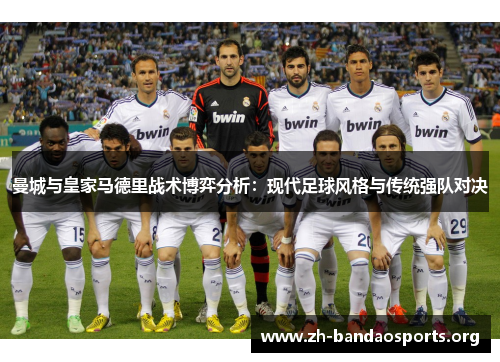 曼城与皇家马德里战术博弈分析:现代足球风格与传统强队对决 曼城与皇家马德里战术博弈分析:现代足球风格与传统强队对决