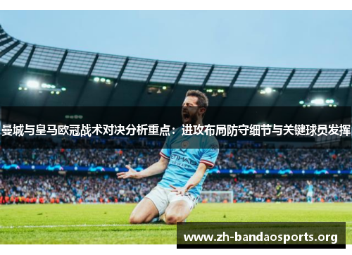 曼城与皇马欧冠战术对决分析重点:进攻布局防守细节与关键球员发挥 曼城与皇马欧冠战术对决分析重点:进攻布局防守细节与关键球员发挥