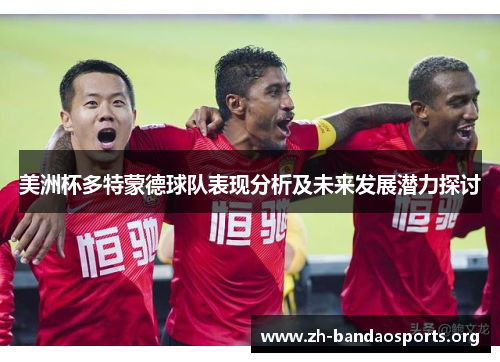 美洲杯多特蒙德球队表现分析及未来发展潜力探讨 美洲杯多特蒙德球队表现分析及未来发展潜力探讨