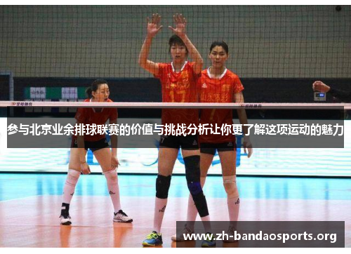参与北京业余排球联赛的价值与挑战分析让你更了解这项运动的魅力 参与北京业余排球联赛的价值与挑战分析让你更了解这项运动的魅力
