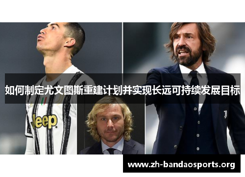 如何制定尤文图斯重建计划并实现长远可持续发展目标 如何制定尤文图斯重建计划并实现长远可持续发展目标