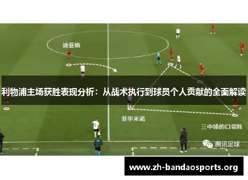 利物浦主场获胜表现分析:从战术执行到球员个人贡献的全面解读 利物浦主场获胜表现分析:从战术执行到球员个人贡献的全面解读