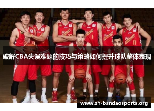 破解CBA失误难题的技巧与策略如何提升球队整体表现 破解CBA失误难题的技巧与策略如何提升球队整体表现