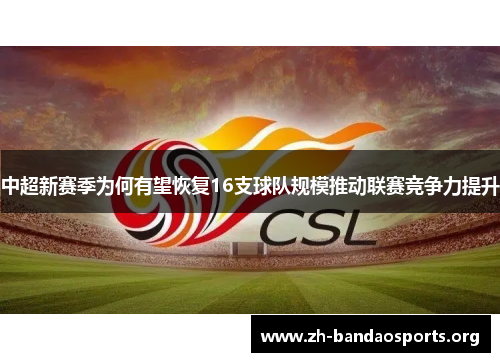 中超新赛季为何有望恢复16支球队规模推动联赛竞争力提升 中超新赛季为何有望恢复16支球队规模推动联赛竞争力提升