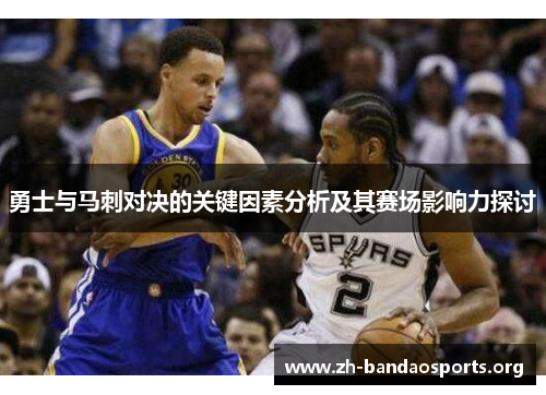 勇士与马刺对决的关键因素分析及其赛场影响力探讨 勇士与马刺对决的关键因素分析及其赛场影响力探讨