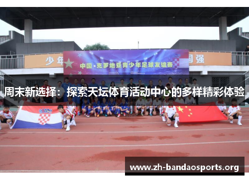 周末新选择:探索天坛体育活动中心的多样精彩体验 周末新选择:探索天坛体育活动中心的多样精彩体验