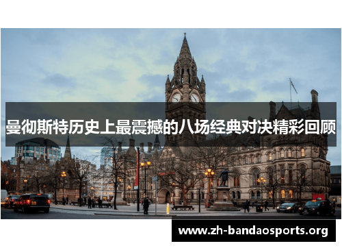 曼彻斯特历史上最震撼的八场经典对决精彩回顾 曼彻斯特历史上最震撼的八场经典对决精彩回顾