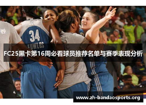 FC25黑卡第16周必看球员推荐名单与赛季表现分析 FC25黑卡第16周必看球员推荐名单与赛季表现分析