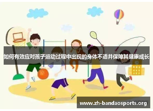如何有效应对孩子运动过程中出现的身体不适并保障其健康成长 如何有效应对孩子运动过程中出现的身体不适并保障其健康成长