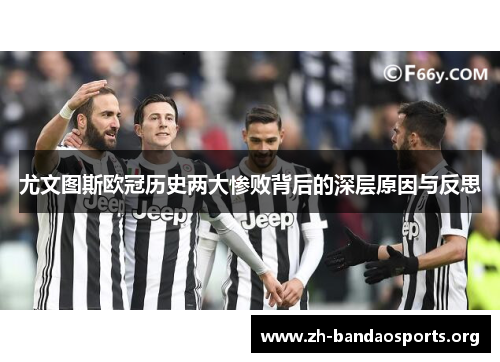 尤文图斯欧冠历史两大惨败背后的深层原因与反思 尤文图斯欧冠历史两大惨败背后的深层原因与反思