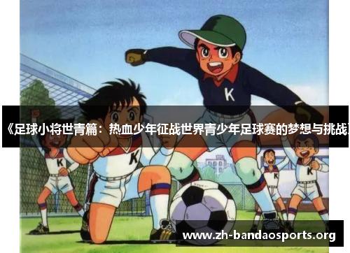 《足球小将世青篇:热血少年征战世界青少年足球赛的梦想与挑战》 《足球小将世青篇:热血少年征战世界青少年足球赛的梦想与挑战》