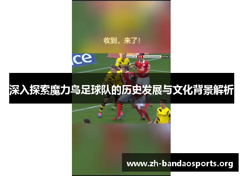深入探索魔力鸟足球队的历史发展与文化背景解析 深入探索魔力鸟足球队的历史发展与文化背景解析
