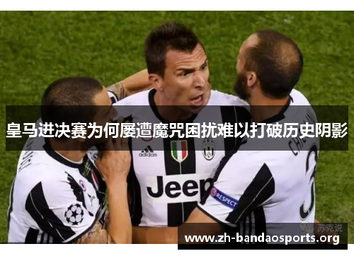 皇马进决赛为何屡遭魔咒困扰难以打破历史阴影 皇马进决赛为何屡遭魔咒困扰难以打破历史阴影