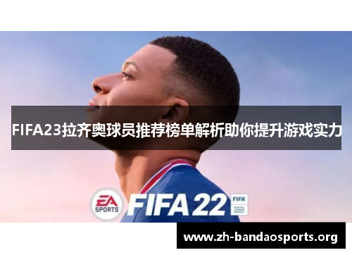 FIFA23拉齐奥球员推荐榜单解析助你提升游戏实力 FIFA23拉齐奥球员推荐榜单解析助你提升游戏实力