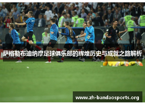 萨格勒布迪纳摩足球俱乐部的辉煌历史与成就之路解析 萨格勒布迪纳摩足球俱乐部的辉煌历史与成就之路解析