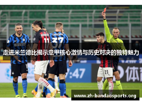 走进米兰德比揭示意甲核心激情与历史对决的独特魅力 走进米兰德比揭示意甲核心激情与历史对决的独特魅力