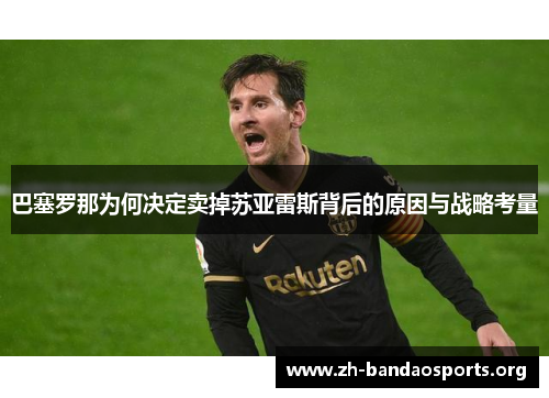 巴塞罗那为何决定卖掉苏亚雷斯背后的原因与战略考量 巴塞罗那为何决定卖掉苏亚雷斯背后的原因与战略考量